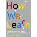 How We Learn: The Surprising Truth about When, Where, and Why It Happens