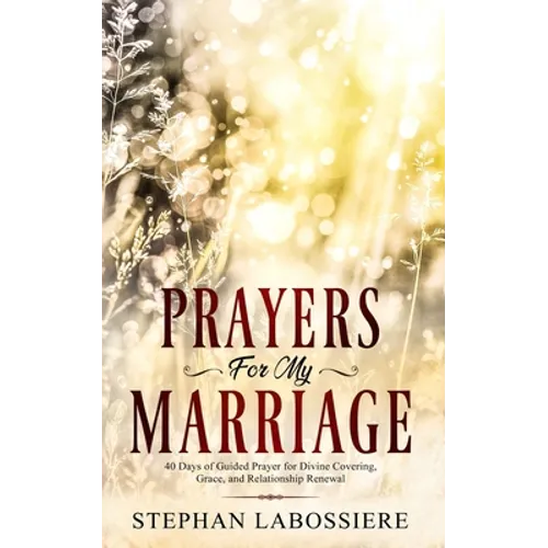 Prayers for My Marriage: 40 Days of Guided Prayer for Divine Covering, Grace, and Relationship Renewal