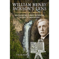 William Henry Jackson's Lens: How Yellowstone's Famous Photographer Captured the American West