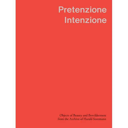 Pretenzione Intenzione: Objects of Beauty and Bewilderment from the Archive of Harald Szeemann