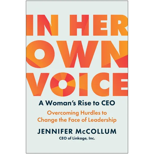 In Her Own Voice: A Woman's Rise to Ceo: Overcoming Hurdles to Change the Face of Leadership