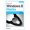 Windows 8 Hacks: Tips & Tools for Unlocking the Power of Tablets and Desktops