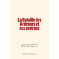 La Bataille Des Ardennes Et Ses Environs: Histoire de la Grande Guerre