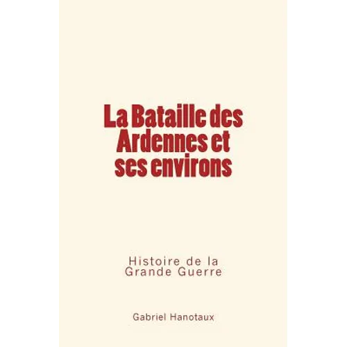 La Bataille Des Ardennes Et Ses Environs: Histoire de la Grande Guerre