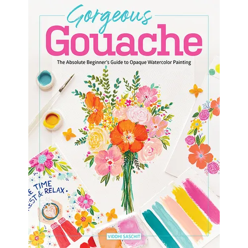 Gorgeous Gouache: The Absolute Beginner's Guide to Opaque Watercolor Painting