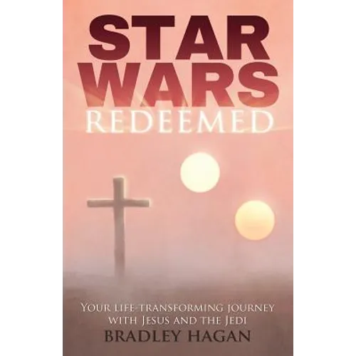 Star Wars Redeemed: Your Life-Transforming Journey with Jesus and the Jedi