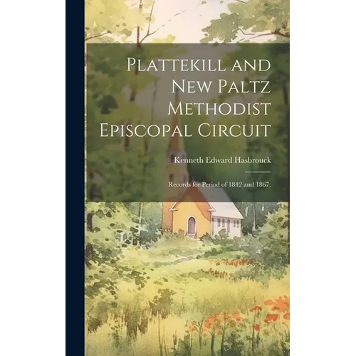 Plattekill and New Paltz Methodist Episcopal Circuit: Records for Period of 1842 and 1867.