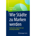 Wie Städte Zu Marken Werden: Stadtmarken Zielgerichtet Und Umsichtig Entwickeln
