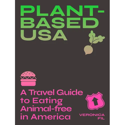 Plant-Based Usa: A Travel Guide to Eating Animal-Free in America: A Guidebook for Vegan, Vegetarian and Flexitarian Foodies
