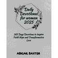 Daily Devotional For Women 2025: 365 Days Devotions To Inspire Faith Hope And Transformative Love