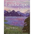 Quick Little Landscape Quilts: 24 Easy Techniques to Create a Materpiece