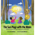 The Sun Plays with the Moon: An Imaginative Introduction to the Lunar and Solar Eclipses (Mom's Choice Awards Recipient)