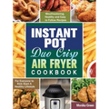 Instant Pot Duo Crisp Air Fryer Cookbook: Mouthwatering, Healthy and Easy to Follow Recipes for Everyone to Kick Start A Healthy Lifestyle