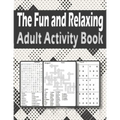 The Fun and Relaxing Adult Activity Book: Brain Activity Book For Adults Featuring kriss kross, Word Search, sudoku and more