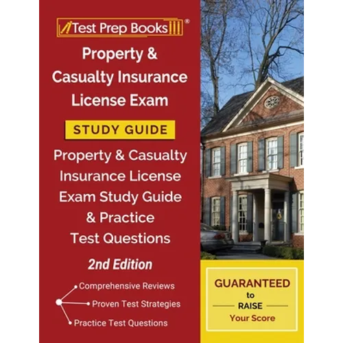 Property and Casualty Insurance License Exam Study Guide: Property & Casualty Insurance License Exam Study Guide and Practice Test Questions [2nd Edit