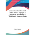 Grammatical Fundamentals Of The Innuit Language, As Spoken By The Eskimo Of The Western Coast Of Alaska