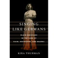 Singing Like Germans: Black Musicians in the Land of Bach, Beethoven, and Brahms