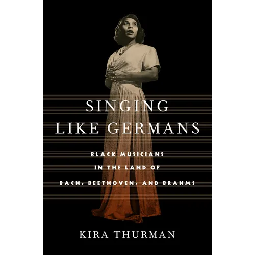 Singing Like Germans: Black Musicians in the Land of Bach, Beethoven, and Brahms