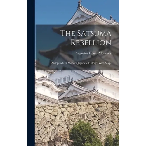 The Satsuma Rebellion: An Episode of Modern Japanese History; With Maps