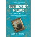 Dostoevsky in Love: An Intimate Life