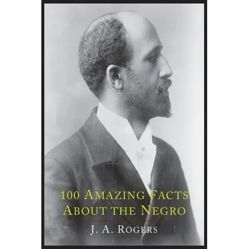 100 Amazing Facts about the Negro with Complete Proof: A Short Cut to the World History of the Negro