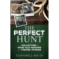 The Perfect Hunt: A Collection of Good Old Hunting and Fishing Stories