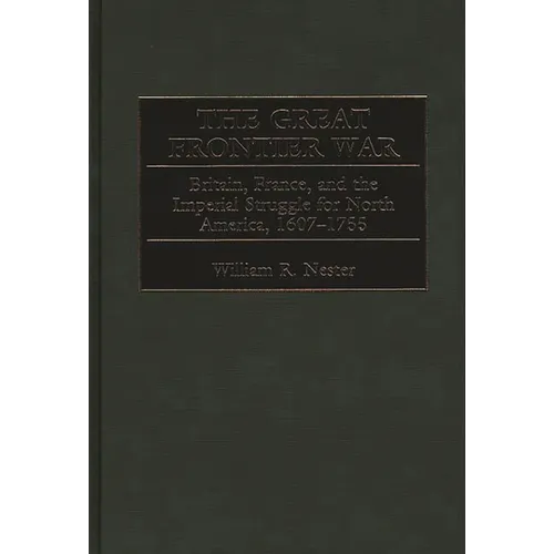 The Great Frontier War: Britain, France, and the Imperial Struggle for North America, 1607-1755
