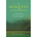The Mosquito Confederation: A Borderlands History of Colonial Central America