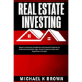 Real Estate Investing: Master Commercial, Residential and Industrial Properties by Understanding Market Signs, Rental Property Analysis and Negotiatio
