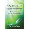 "And So It Is": 95 Lessons to Heal Your Soul & Transform Your Life-Loving Guidance from an Ethereal Voice