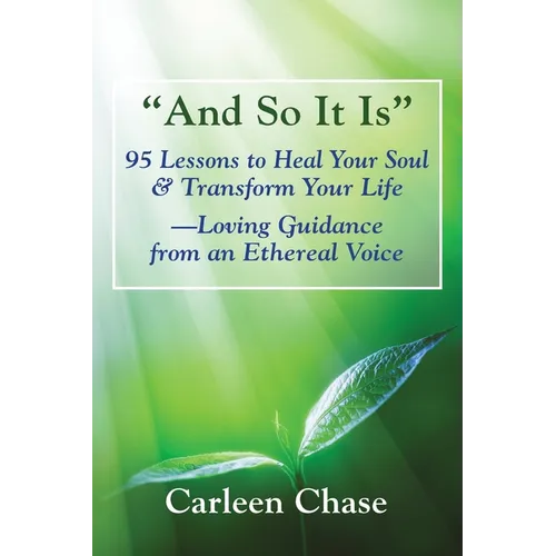 "And So It Is": 95 Lessons to Heal Your Soul & Transform Your Life-Loving Guidance from an Ethereal Voice