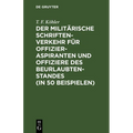 Der Militärische Schriftenverkehr Für Offizieraspiranten Und Offiziere Des Beurlaubtenstandes (in 50 Beispielen): Nebst Einer Einteilung Der K. B. Arm