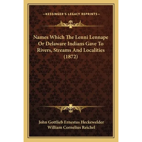 Names Which The Lenni Lennape Or Delaware Indians Gave To Rivers, Streams And Localities (1872)
