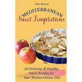 Mediterranean Sweet Temptations: 50 Delicious & Healthy Sweet Recipes for Your Mediterranean Diet