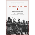 Eagle Unbowed: Poland and the Poles in the Second World War