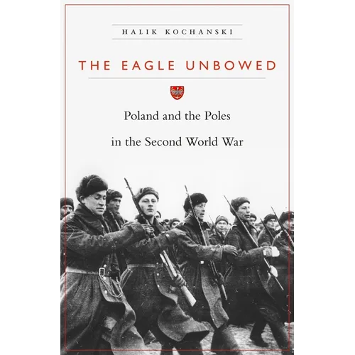 Eagle Unbowed: Poland and the Poles in the Second World War