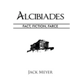 Alcibiades: Fact, Fiction, Farce