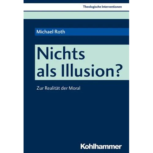 Nichts ALS Illusion?: Zur Realitat Der Moral