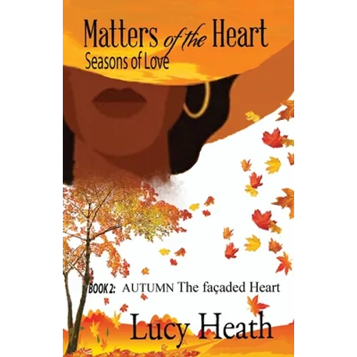 Matters of the Heart Seasons of Love: Book 2: AUTUMN The Façaded Heart