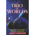 A Trio of Worlds: Book One of the Three Worlds Chronicles