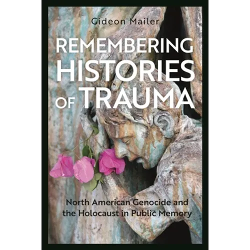 Remembering Histories of Trauma: North American Genocide and the Holocaust in Public Memory