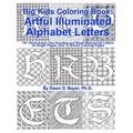 Big Kids Coloring Book: Artful Illuminated Alphabet Letters: 70+ Hand-Drawn, Zen-Doodled and Blank Manuscript Letters on Single Pages, plus 12 Bonus C