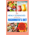 The Newly Diagnosed Guide to Hashimoto's Diet: Nourishing recipes and healing process to Hashimoto's thyroiditis.
