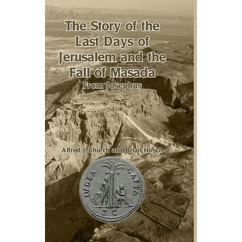 The Story of the Last Days of Jerusalem and the Fall of Masada: From Josephus