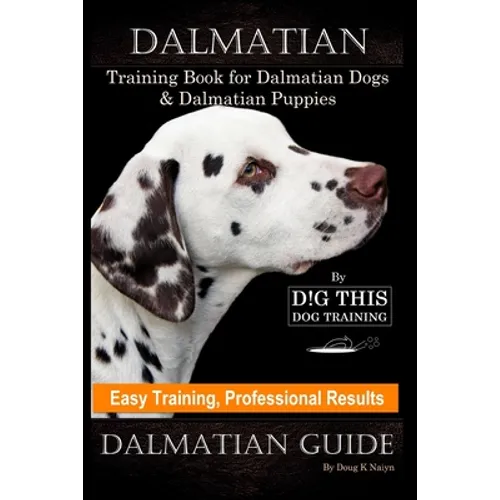 Dalmatian Training Book for Dalmatian Dogs & Puppies By D!G THIS DOG Training, Easy Training, Professional Results, Dalmatian Guide