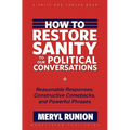How to Restore Sanity to Our Political Conversations: Reasonable Responses, Constructive Comebacks, and Powerful Phrases