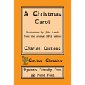 A Christmas Carol (Cactus Classics Dyslexic Friendly Font): In Prose Being A Ghost Story of Christmas; 12 Point Font; Dyslexia Edition; Illustrated