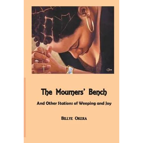 The Mourners Bench: And Other Stations of Weeping and Joy