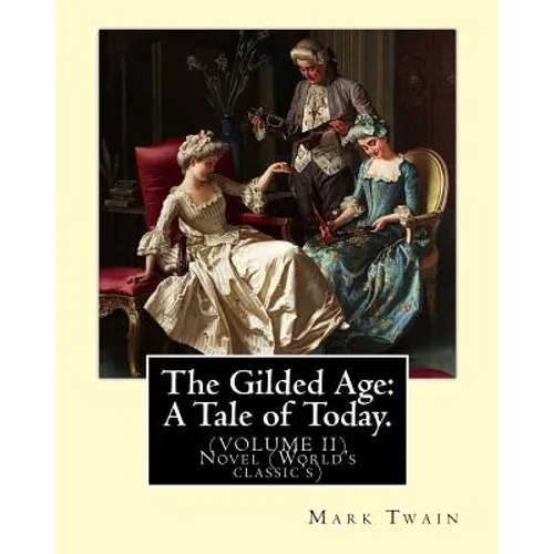 The Gilded Age: A Tale of Today. By: Mark Twain and By: Charles Dudley Warner: (VOLUME II) Novel (World's classic's)