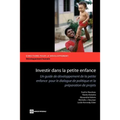 Investir Dans La Petite Enfance: Un Guide de Développement de la Petite Enfance Pour Le Dialogue de Politique Et La Préparation de Projets
